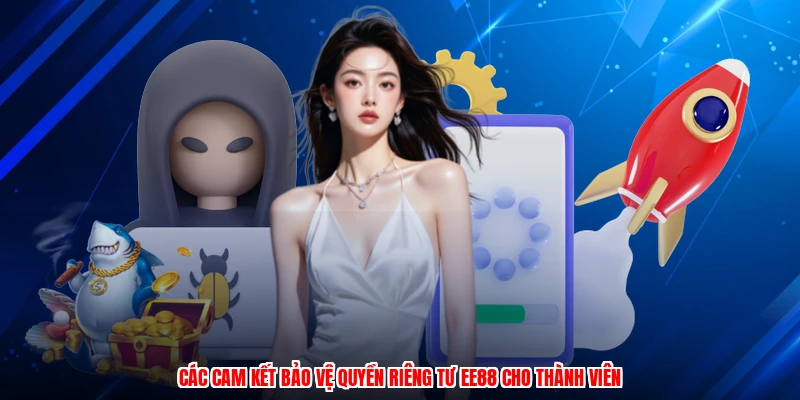 Các cam kết bảo vệ quyền riêng tư EE88 cho thành viên