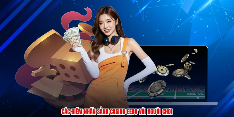 Các điểm nhấn sảnh casino EE88 với người chơi