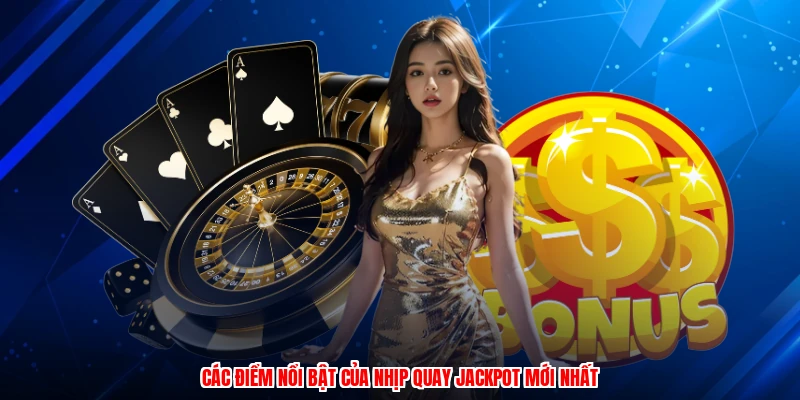 Các điểm nổi bật của nhịp quay jackpot mới nhất