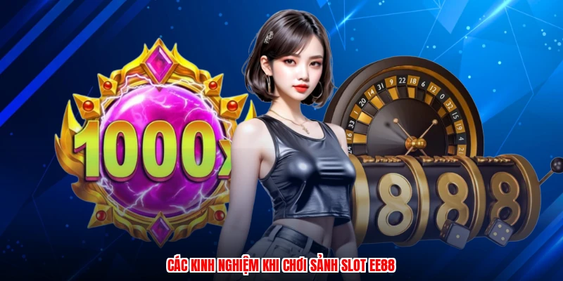 Các kinh nghiệm khi chơi sảnh slot EE88