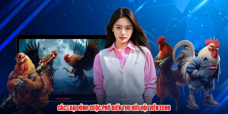 Các loại hình cược phổ biến thu hút hội viên EE88
