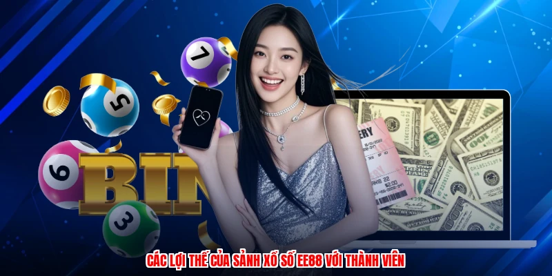 Các lợi thế của sảnh xổ số EE88 với thành viên