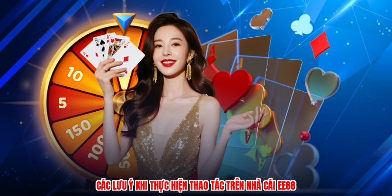 Các lưu ý khi thực hiện thao tác trên nhà cái EE88