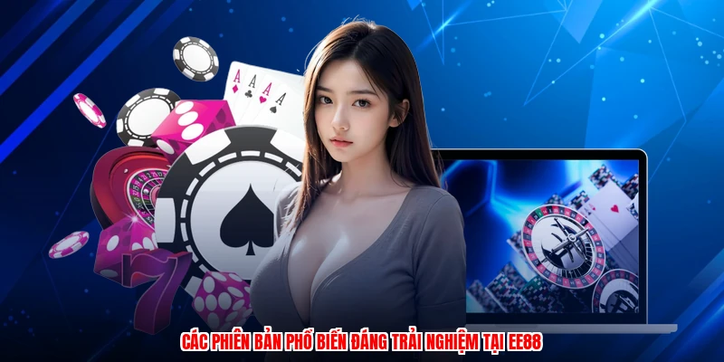 Các phiên bản phổ biến đáng trải nghiệm tại EE88