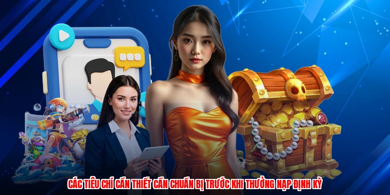 Các tiêu chí cần thiết cần chuẩn bị trước khi thưởng nạp định kỳ