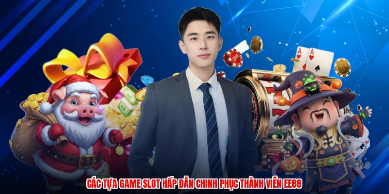 Các tựa game slot hấp dẫn chinh phục thành viên EE88