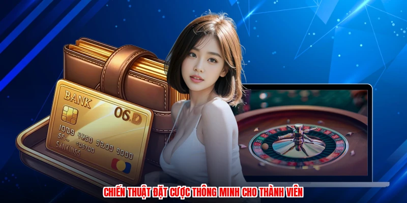Chiến thuật đặt cược thông minh cho thành viên