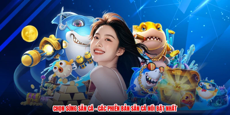 Chọn Súng Săn Cá - Các Phiên Bản Săn Cá Nổi Bật Nhất
