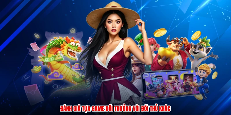 Đánh giá tựa game đổi thưởng với đối thủ khác