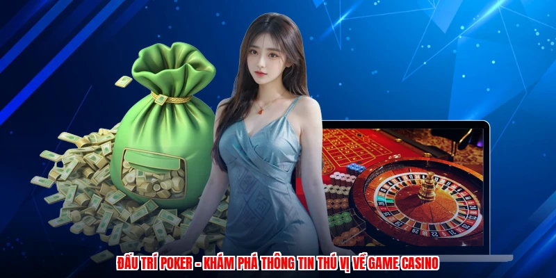 Đấu Trí Poker - Khám Phá Thông Tin Thú Vị Về Game Casino