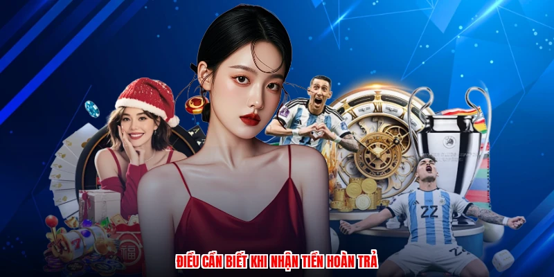 Điều cần biết khi nhận tiền hoàn trả