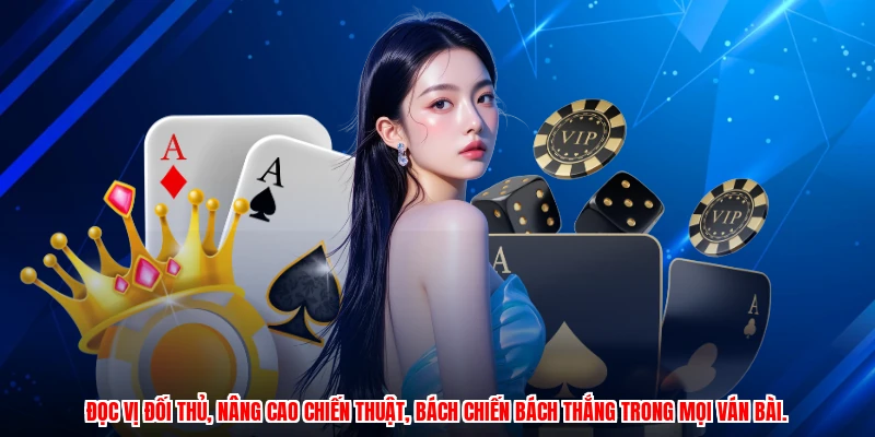Đọc vị đối thủ, nâng cao chiến thuật, bách chiến bách thắng trong mọi ván bài.