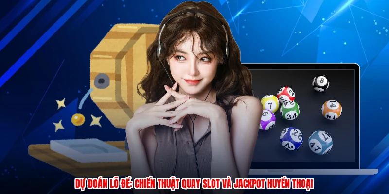 Dự Đoán Lô Đề: Chiến Thuật Quay Slot Và Jackpot Huyền Thoại