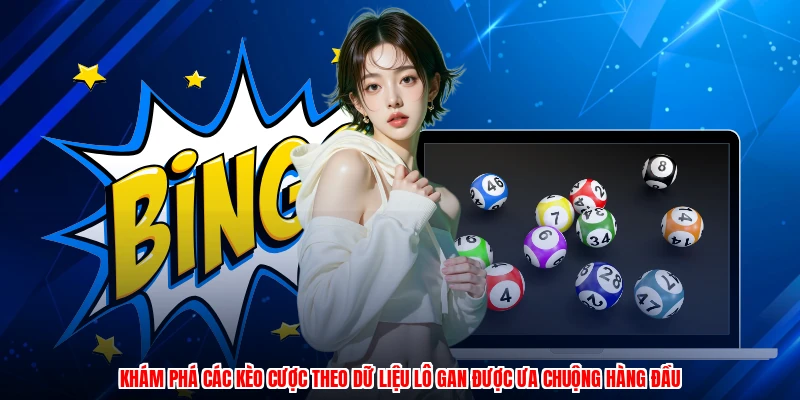 Khám phá các kèo cược theo dữ liệu lô gan được ưa chuộng hàng đầu