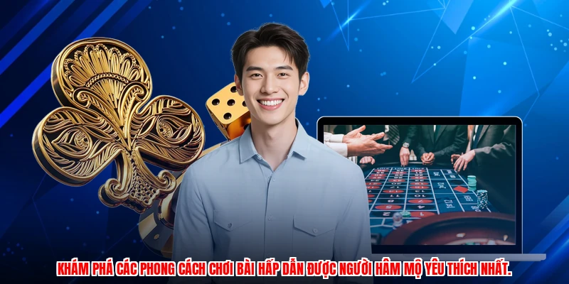Khám phá các phong cách chơi bài hấp dẫn được người hâm mộ yêu thích nhất.