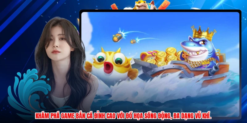 Khám phá game bắn cá đỉnh cao với đồ họa sống động, đa dạng vũ khí.