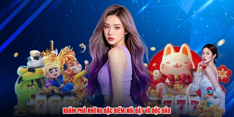 Khám phá những đặc điểm nổi bật và độc đáo