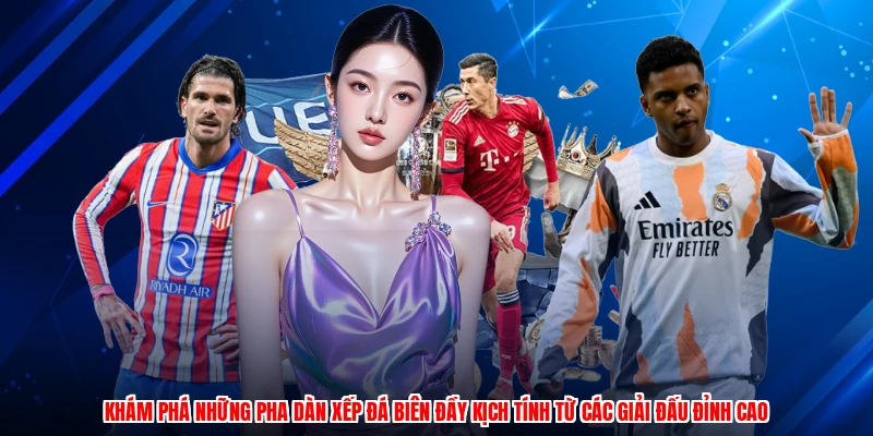 Khám phá những pha dàn xếp đá biên đầy kịch tính từ các giải đấu đỉnh cao