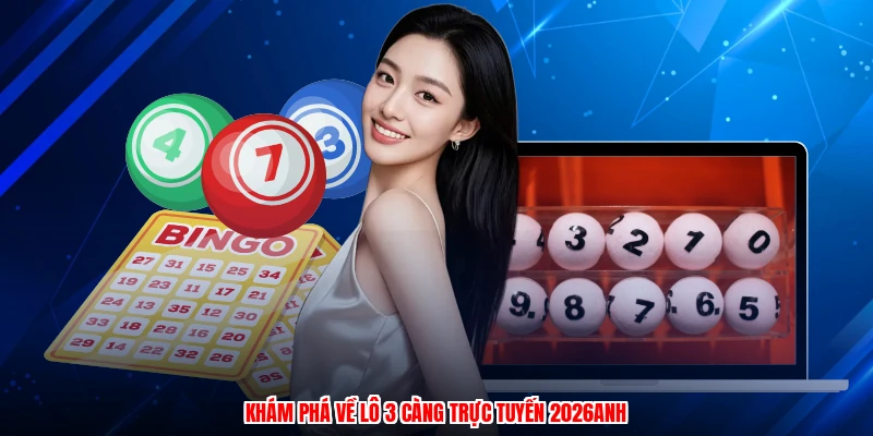 Khám phá về lô 3 càng trực tuyến 2026anh