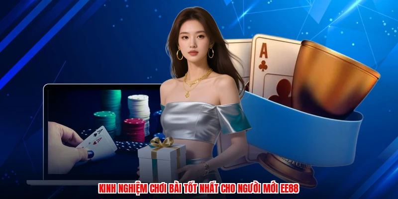 Kinh nghiệm chơi bài tốt nhất cho người mới EE88