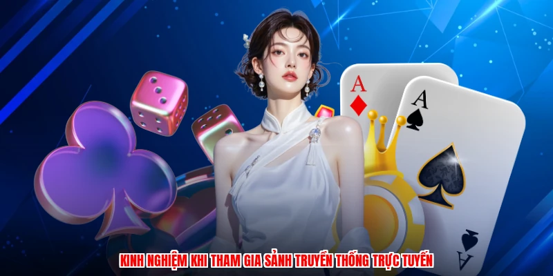 Kinh nghiệm khi tham gia sảnh truyền thống trực tuyến