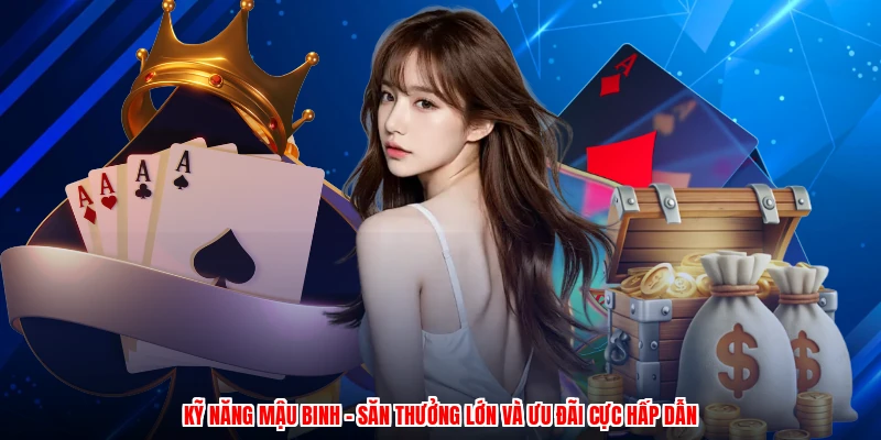 Kỹ Năng Mậu Binh - Săn Thưởng Lớn Và Ưu Đãi Cực Hấp Dẫn