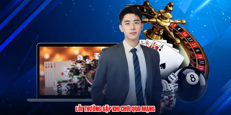 Lỗi thường gặp khi chơi qua mạng