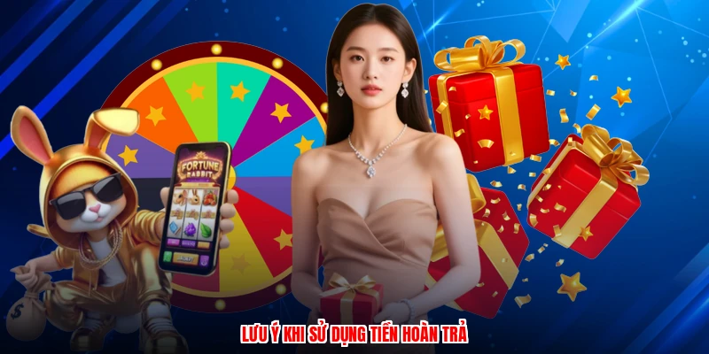 Lưu ý khi sử dụng tiền hoàn trả