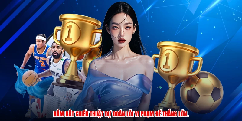 Nắm bắt chiến thuật dự đoán lỗi vi phạm để thắng lớn.