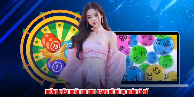Những điểm nhấn khi chơi game nổ hũ dự đoán lô đề