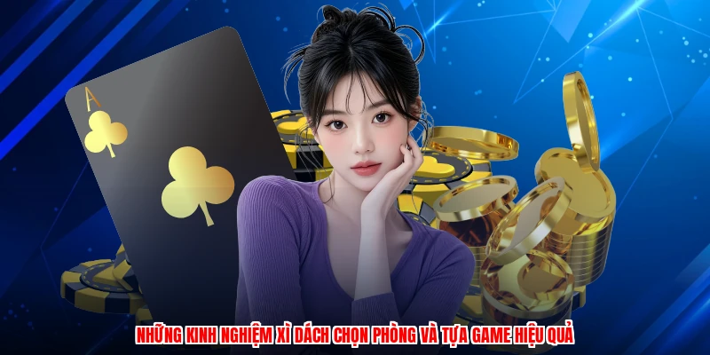 Những kinh nghiệm xì dách chọn phòng và tựa game hiệu quả