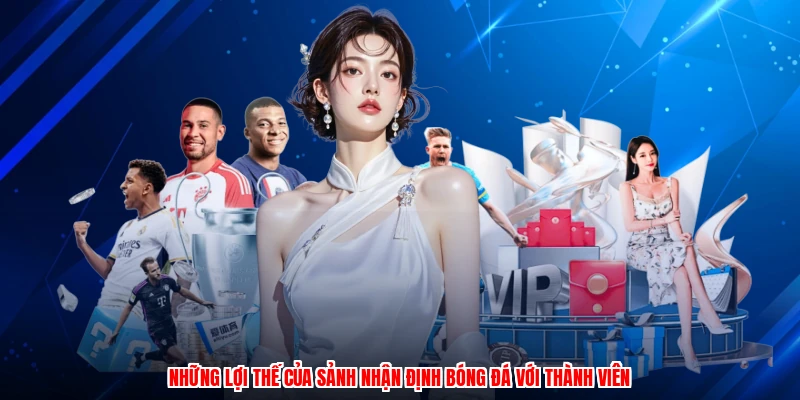 Những lợi thế của sảnh nhận định bóng đá với thành viên
