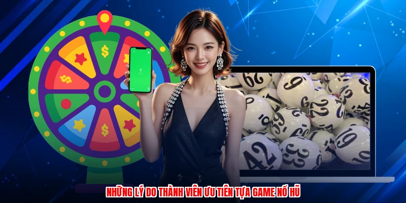 Những lý do thành viên ưu tiên tựa game nổ hũ