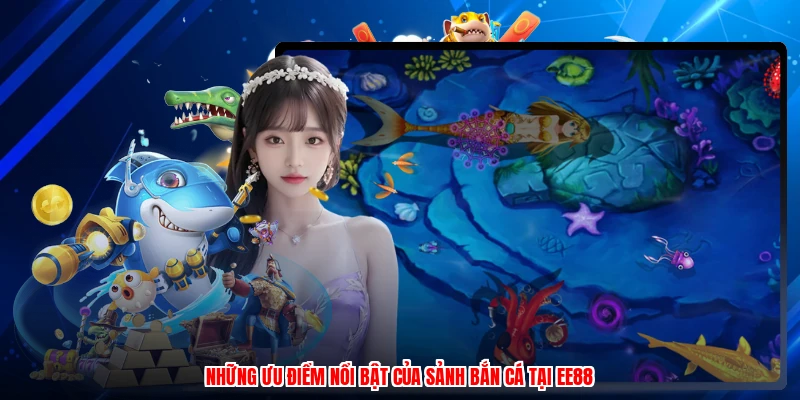 Những ưu điểm nổi bật của sảnh bắn cá tại EE88