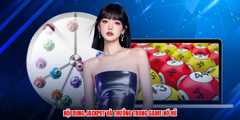Nội dung jackpot và thưởng trong game nổ hũ
