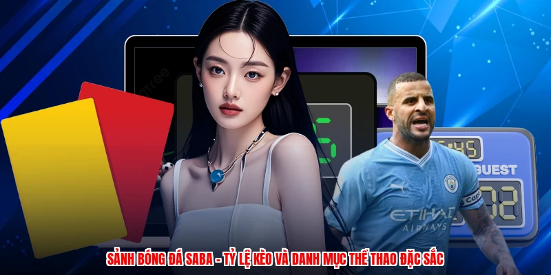 Sảnh Bóng Đá SABA - Tỷ Lệ Kèo Và Danh Mục Thể Thao Đặc Sắc