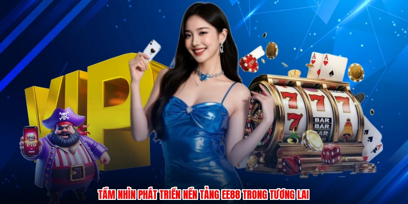 Tầm nhìn phát triển nền tảng EE88 trong tương lai