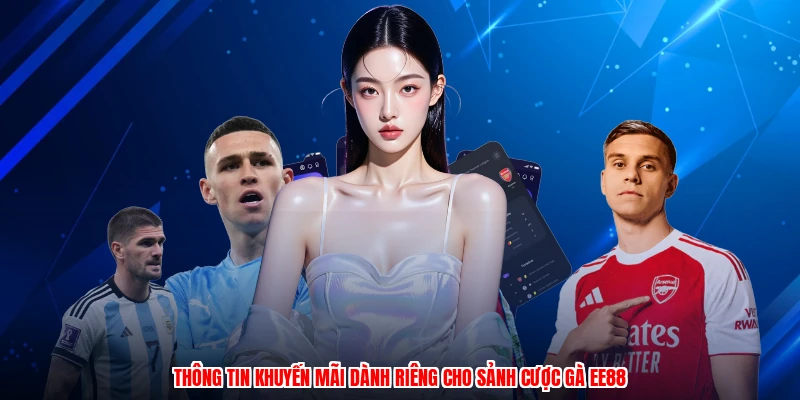 Thông tin khuyến mãi dành riêng cho sảnh cược gà EE88