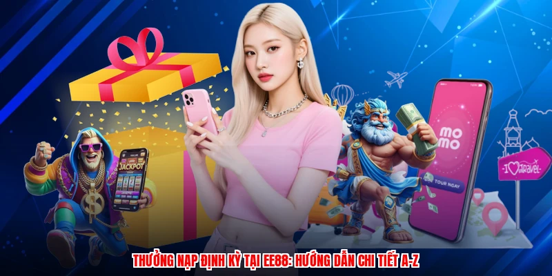 Thưởng Nạp Định Kỳ Tại EE88: Hướng Dẫn Chi Tiết A-Z