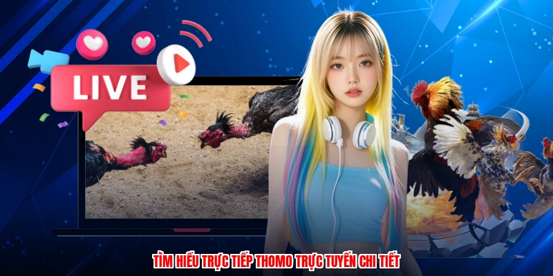 Tìm hiểu trực tiếp thomo trực tuyến chi tiết