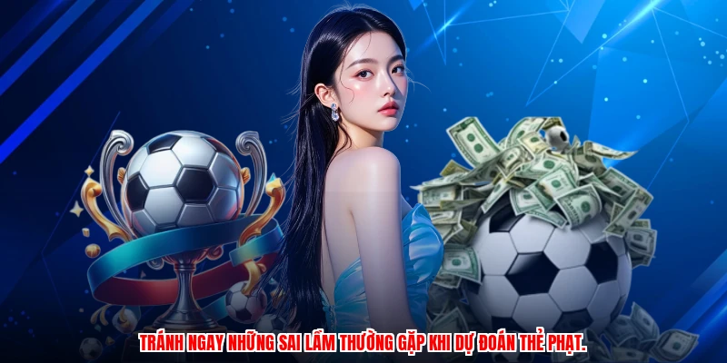 Tránh ngay những sai lầm thường gặp khi dự đoán thẻ phạt.